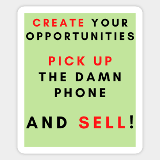 Create your opportunities pick up the damn phone and sell Sticker